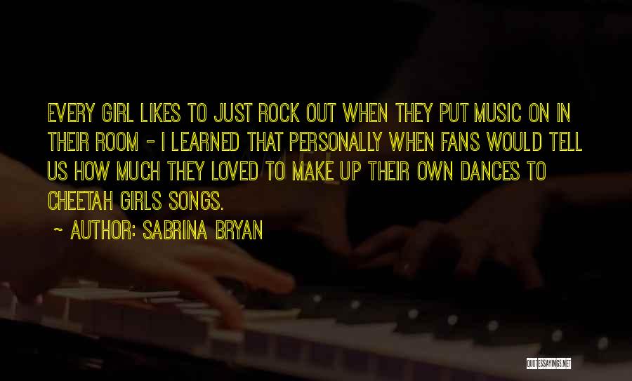 Sabrina Bryan Quotes: Every Girl Likes To Just Rock Out When They Put Music On In Their Room - I Learned That Personally