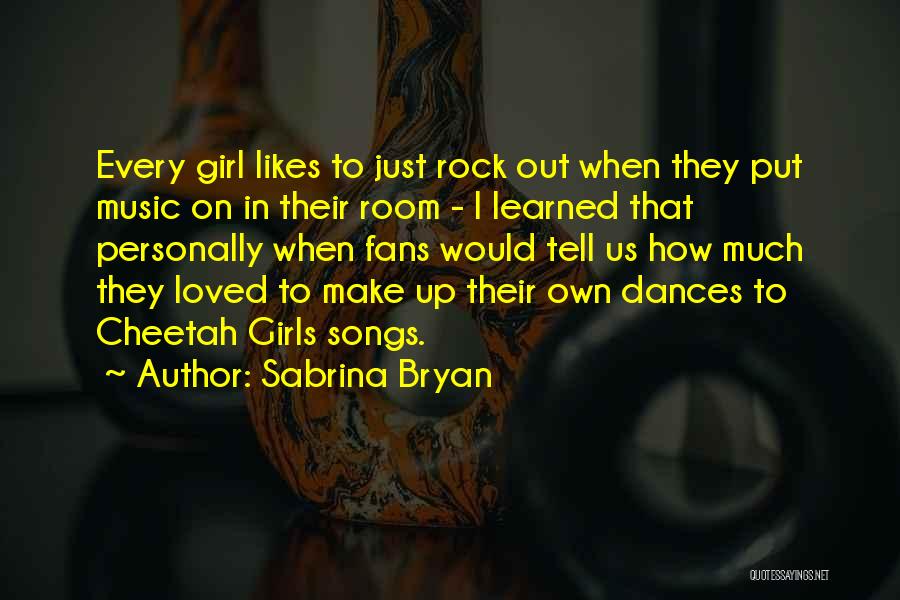 Sabrina Bryan Quotes: Every Girl Likes To Just Rock Out When They Put Music On In Their Room - I Learned That Personally