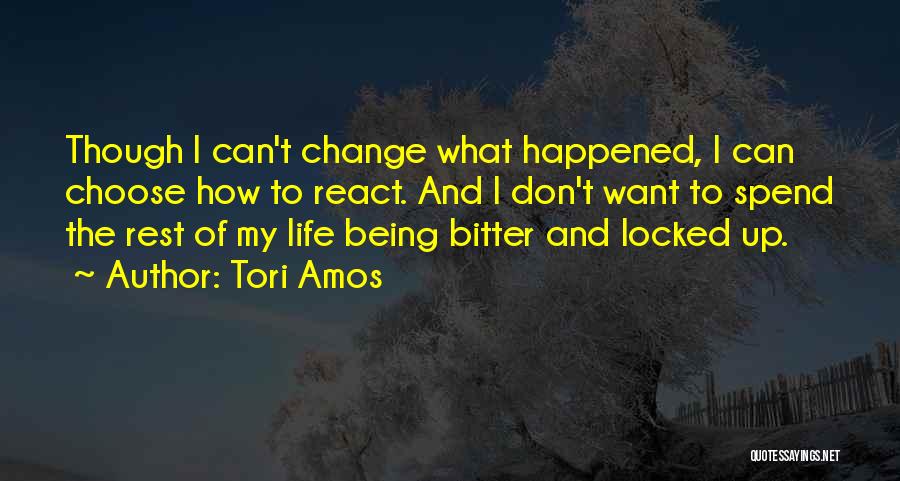 Tori Amos Quotes: Though I Can't Change What Happened, I Can Choose How To React. And I Don't Want To Spend The Rest