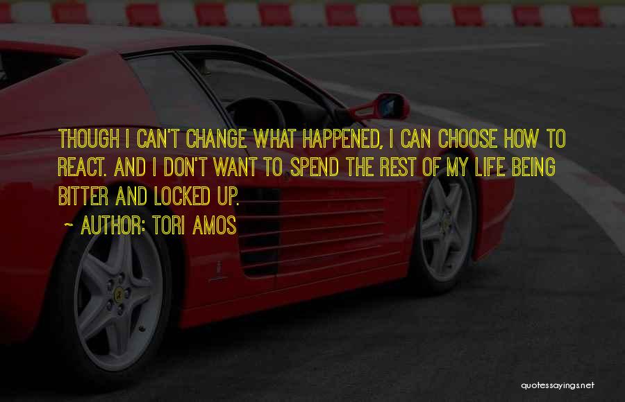 Tori Amos Quotes: Though I Can't Change What Happened, I Can Choose How To React. And I Don't Want To Spend The Rest