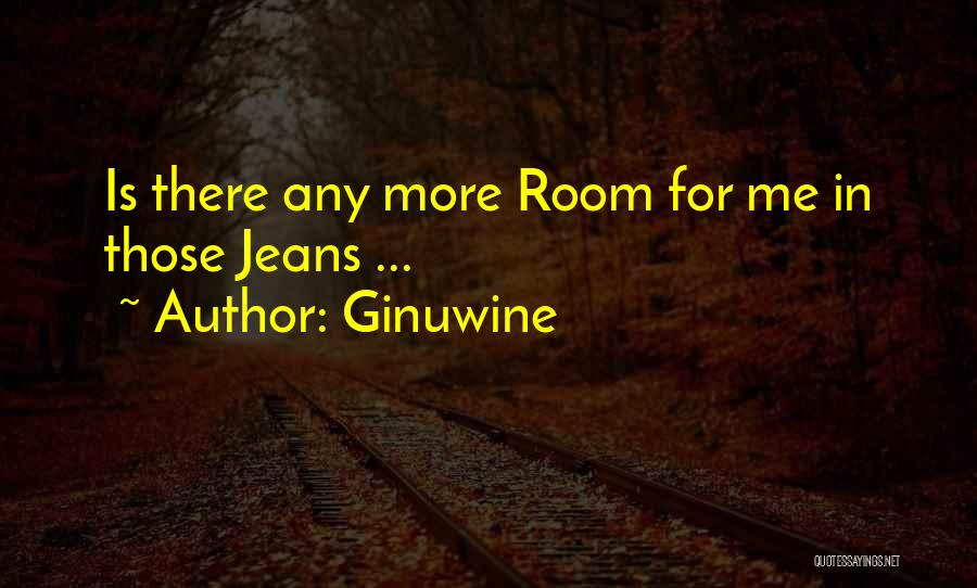 Ginuwine Quotes: Is There Any More Room For Me In Those Jeans ...