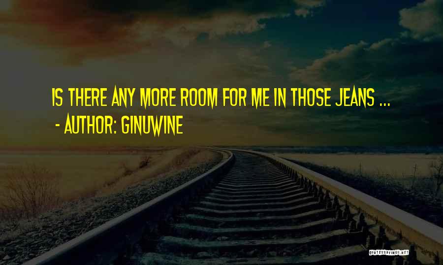 Ginuwine Quotes: Is There Any More Room For Me In Those Jeans ...