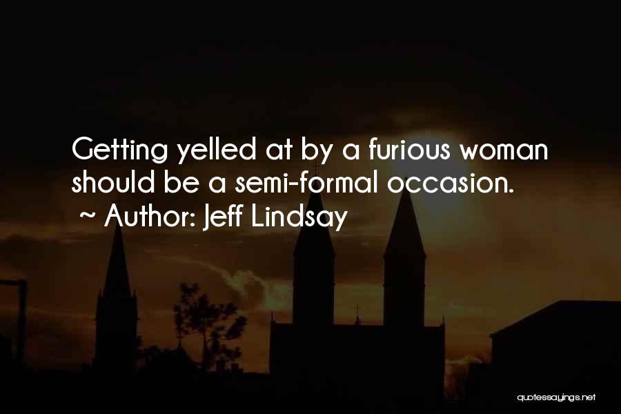 Jeff Lindsay Quotes: Getting Yelled At By A Furious Woman Should Be A Semi-formal Occasion.