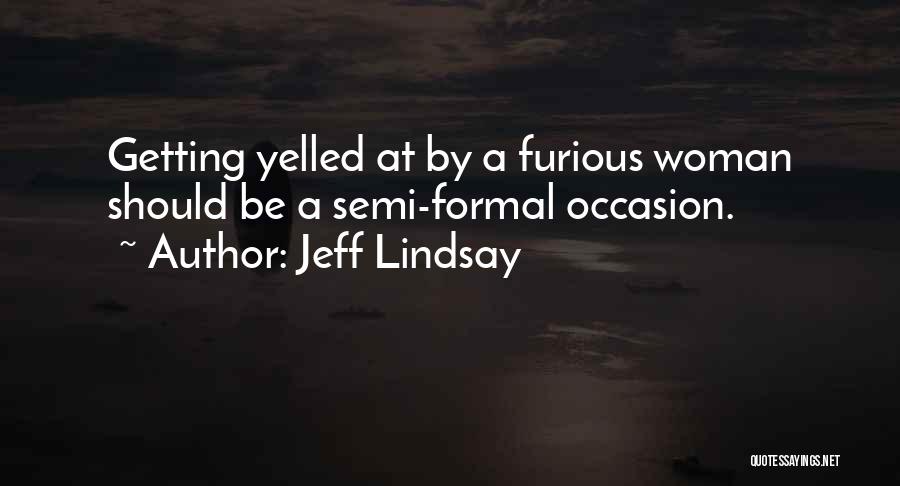 Jeff Lindsay Quotes: Getting Yelled At By A Furious Woman Should Be A Semi-formal Occasion.