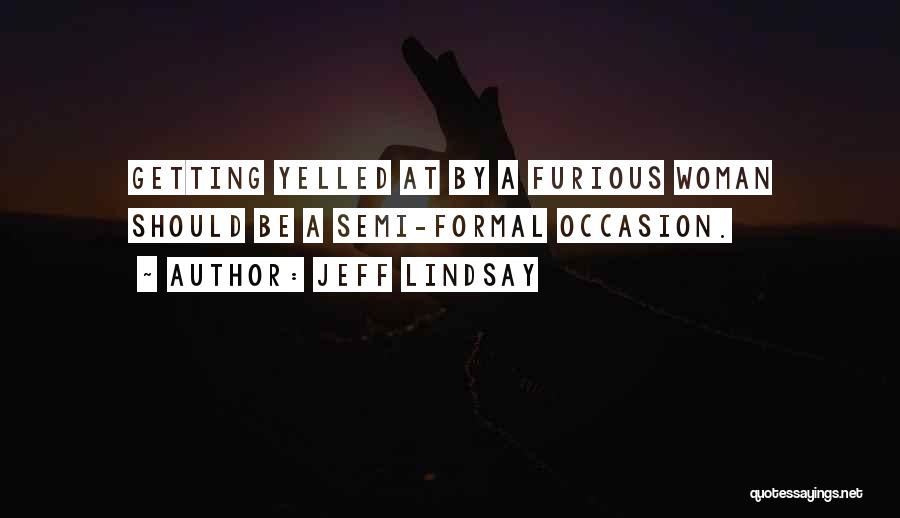 Jeff Lindsay Quotes: Getting Yelled At By A Furious Woman Should Be A Semi-formal Occasion.