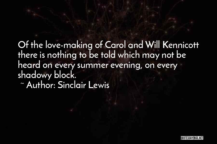 Sinclair Lewis Quotes: Of The Love-making Of Carol And Will Kennicott There Is Nothing To Be Told Which May Not Be Heard On