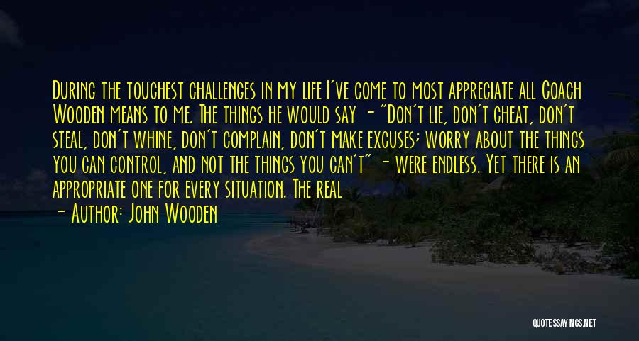 John Wooden Quotes: During The Toughest Challenges In My Life I've Come To Most Appreciate All Coach Wooden Means To Me. The Things