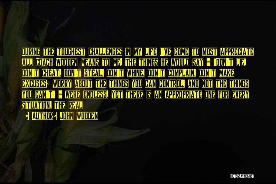 John Wooden Quotes: During The Toughest Challenges In My Life I've Come To Most Appreciate All Coach Wooden Means To Me. The Things