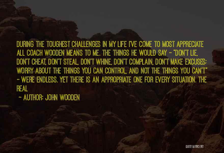 John Wooden Quotes: During The Toughest Challenges In My Life I've Come To Most Appreciate All Coach Wooden Means To Me. The Things