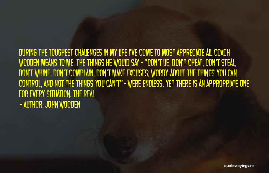 John Wooden Quotes: During The Toughest Challenges In My Life I've Come To Most Appreciate All Coach Wooden Means To Me. The Things
