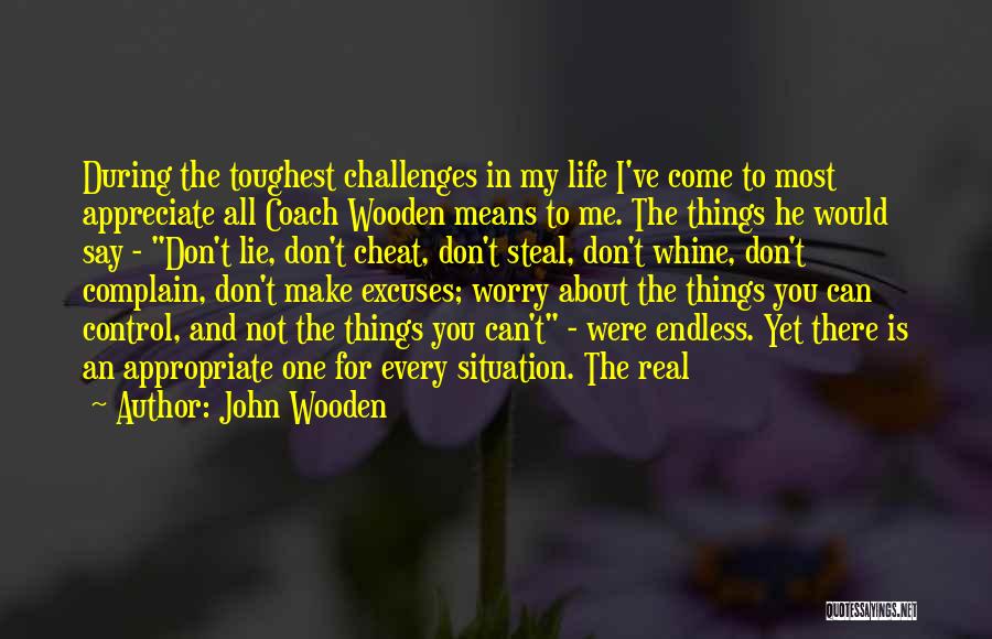 John Wooden Quotes: During The Toughest Challenges In My Life I've Come To Most Appreciate All Coach Wooden Means To Me. The Things