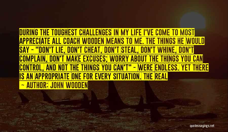John Wooden Quotes: During The Toughest Challenges In My Life I've Come To Most Appreciate All Coach Wooden Means To Me. The Things