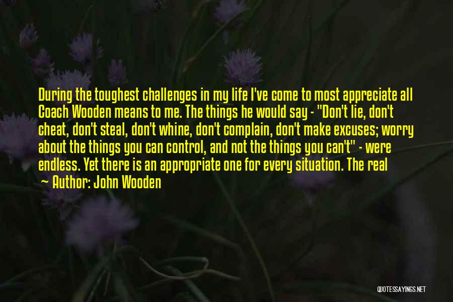 John Wooden Quotes: During The Toughest Challenges In My Life I've Come To Most Appreciate All Coach Wooden Means To Me. The Things