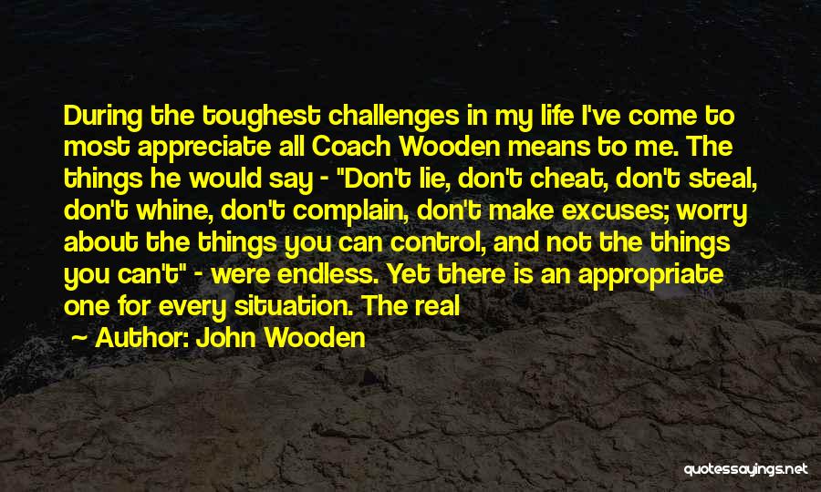 John Wooden Quotes: During The Toughest Challenges In My Life I've Come To Most Appreciate All Coach Wooden Means To Me. The Things