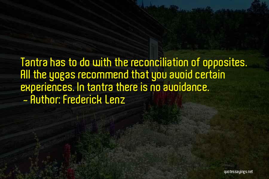 Frederick Lenz Quotes: Tantra Has To Do With The Reconciliation Of Opposites. All The Yogas Recommend That You Avoid Certain Experiences. In Tantra