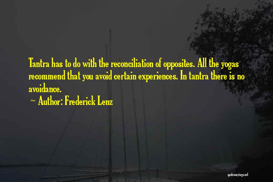 Frederick Lenz Quotes: Tantra Has To Do With The Reconciliation Of Opposites. All The Yogas Recommend That You Avoid Certain Experiences. In Tantra