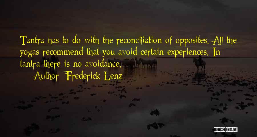 Frederick Lenz Quotes: Tantra Has To Do With The Reconciliation Of Opposites. All The Yogas Recommend That You Avoid Certain Experiences. In Tantra