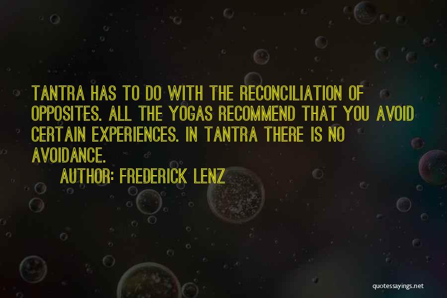 Frederick Lenz Quotes: Tantra Has To Do With The Reconciliation Of Opposites. All The Yogas Recommend That You Avoid Certain Experiences. In Tantra