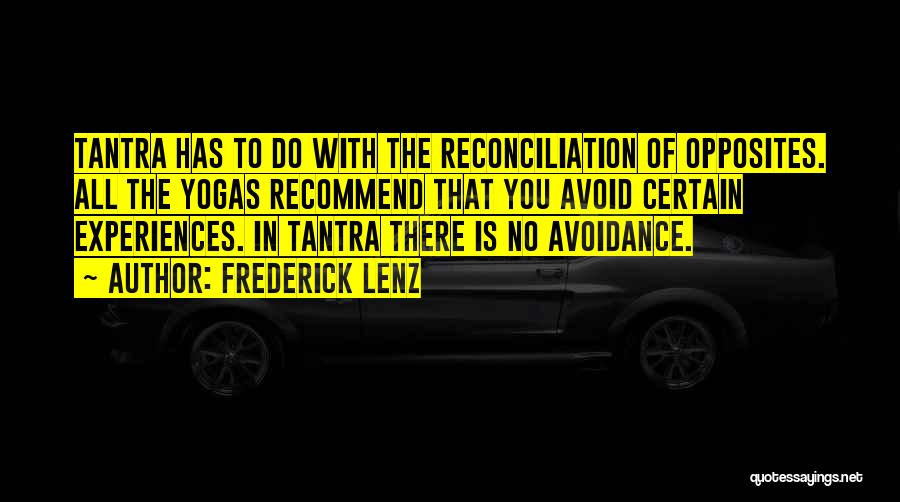 Frederick Lenz Quotes: Tantra Has To Do With The Reconciliation Of Opposites. All The Yogas Recommend That You Avoid Certain Experiences. In Tantra