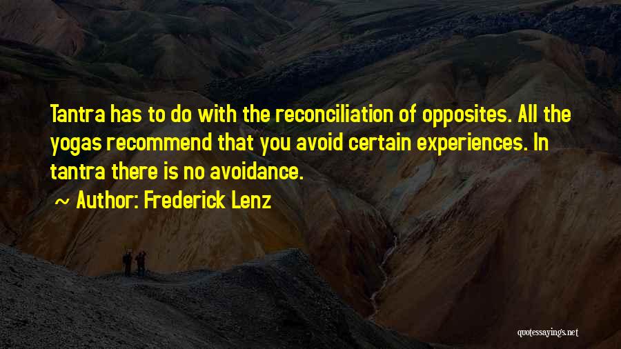 Frederick Lenz Quotes: Tantra Has To Do With The Reconciliation Of Opposites. All The Yogas Recommend That You Avoid Certain Experiences. In Tantra