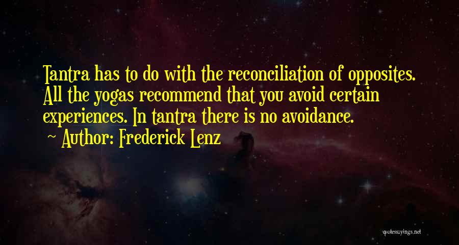 Frederick Lenz Quotes: Tantra Has To Do With The Reconciliation Of Opposites. All The Yogas Recommend That You Avoid Certain Experiences. In Tantra