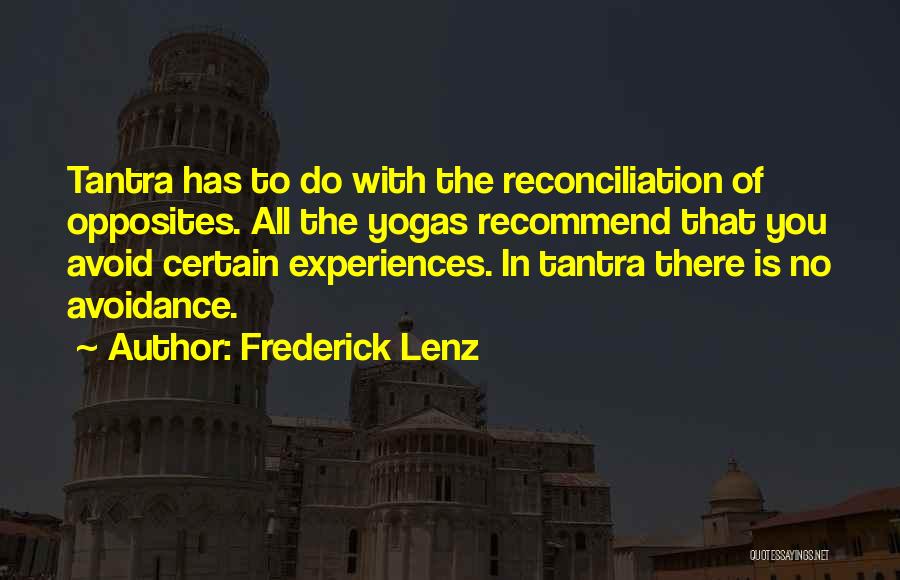 Frederick Lenz Quotes: Tantra Has To Do With The Reconciliation Of Opposites. All The Yogas Recommend That You Avoid Certain Experiences. In Tantra