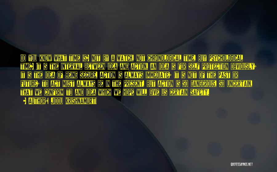 Jiddu Krishnamurti Quotes: Do You Know What Time Is? Not By A Watch, Not Chronological Time, Buy Psychological Time? It Is The Interval