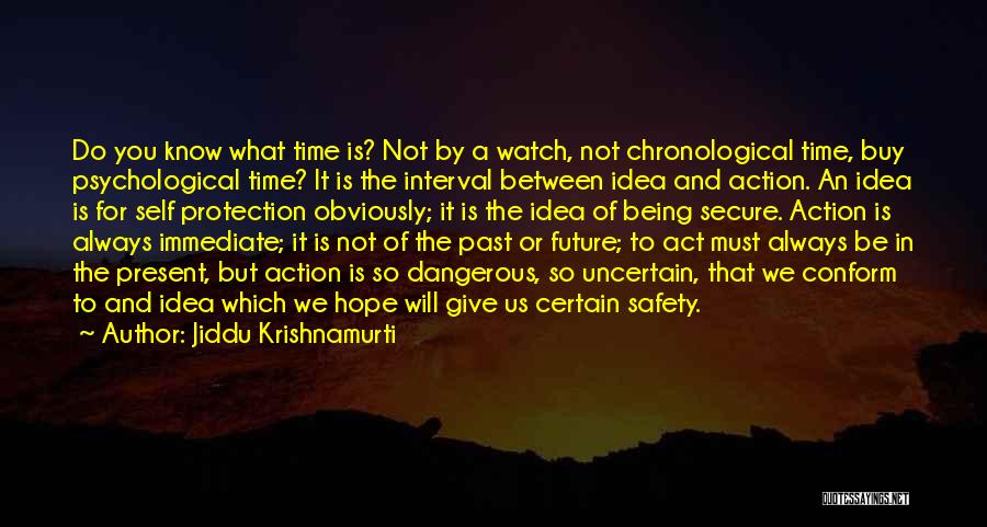 Jiddu Krishnamurti Quotes: Do You Know What Time Is? Not By A Watch, Not Chronological Time, Buy Psychological Time? It Is The Interval