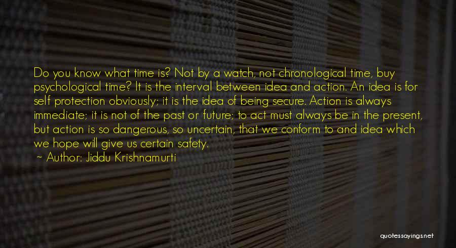 Jiddu Krishnamurti Quotes: Do You Know What Time Is? Not By A Watch, Not Chronological Time, Buy Psychological Time? It Is The Interval