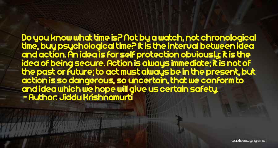 Jiddu Krishnamurti Quotes: Do You Know What Time Is? Not By A Watch, Not Chronological Time, Buy Psychological Time? It Is The Interval