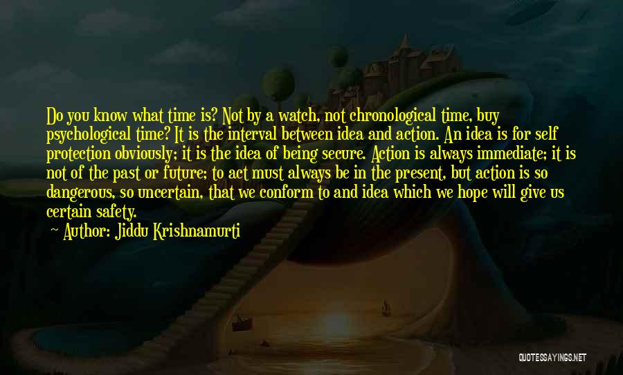 Jiddu Krishnamurti Quotes: Do You Know What Time Is? Not By A Watch, Not Chronological Time, Buy Psychological Time? It Is The Interval