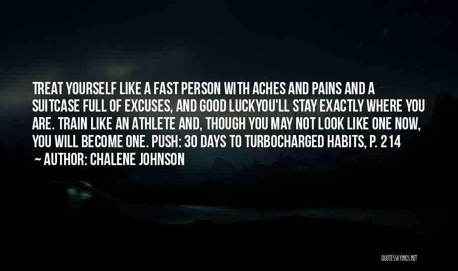 Chalene Johnson Quotes: Treat Yourself Like A Fast Person With Aches And Pains And A Suitcase Full Of Excuses, And Good Luckyou'll Stay