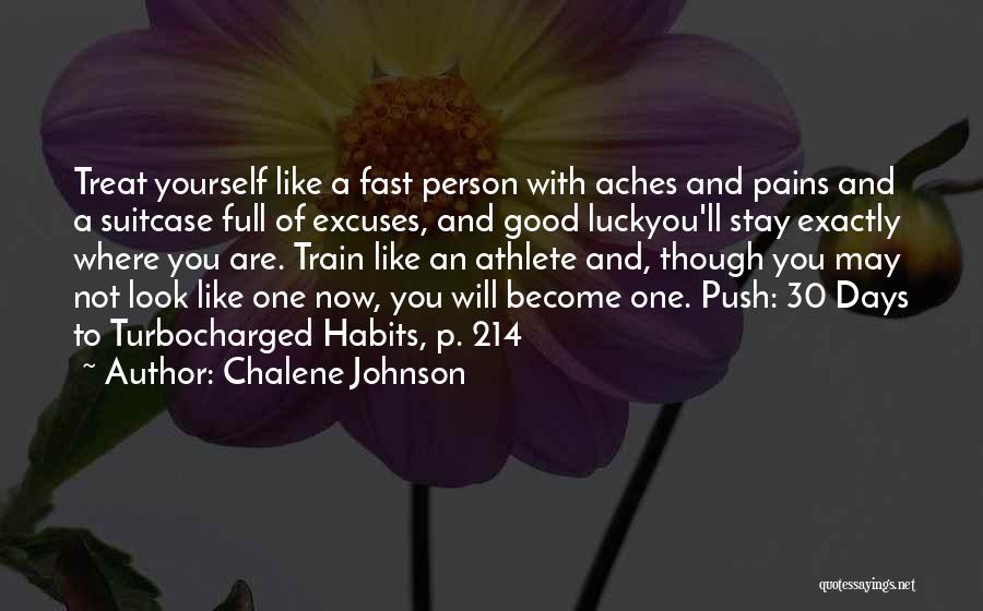 Chalene Johnson Quotes: Treat Yourself Like A Fast Person With Aches And Pains And A Suitcase Full Of Excuses, And Good Luckyou'll Stay