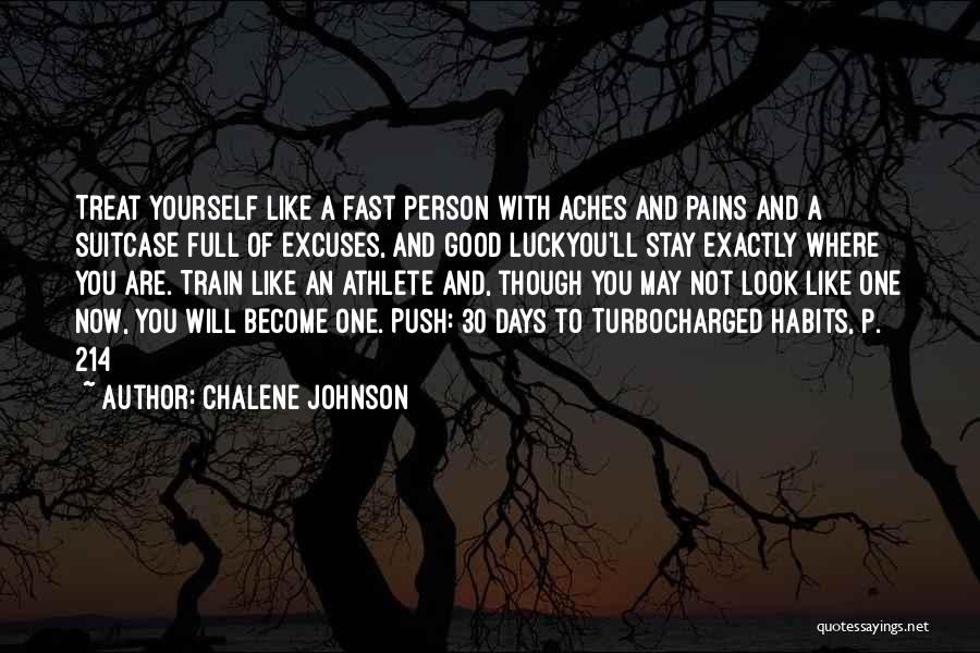 Chalene Johnson Quotes: Treat Yourself Like A Fast Person With Aches And Pains And A Suitcase Full Of Excuses, And Good Luckyou'll Stay