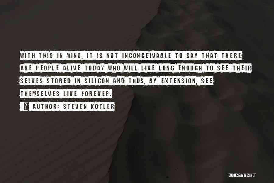 Steven Kotler Quotes: With This In Mind, It Is Not Inconceivable To Say That There Are People Alive Today Who Will Live Long