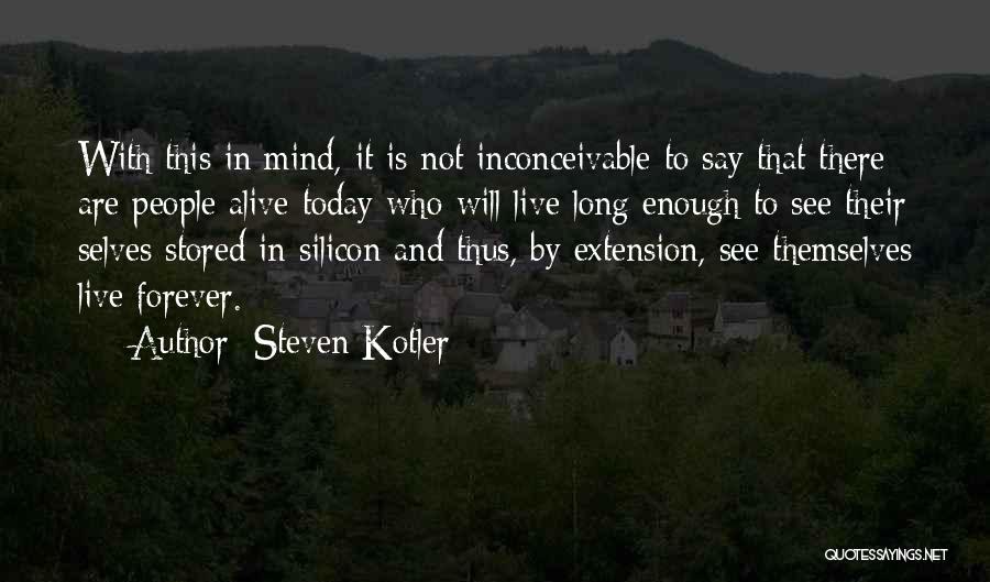 Steven Kotler Quotes: With This In Mind, It Is Not Inconceivable To Say That There Are People Alive Today Who Will Live Long