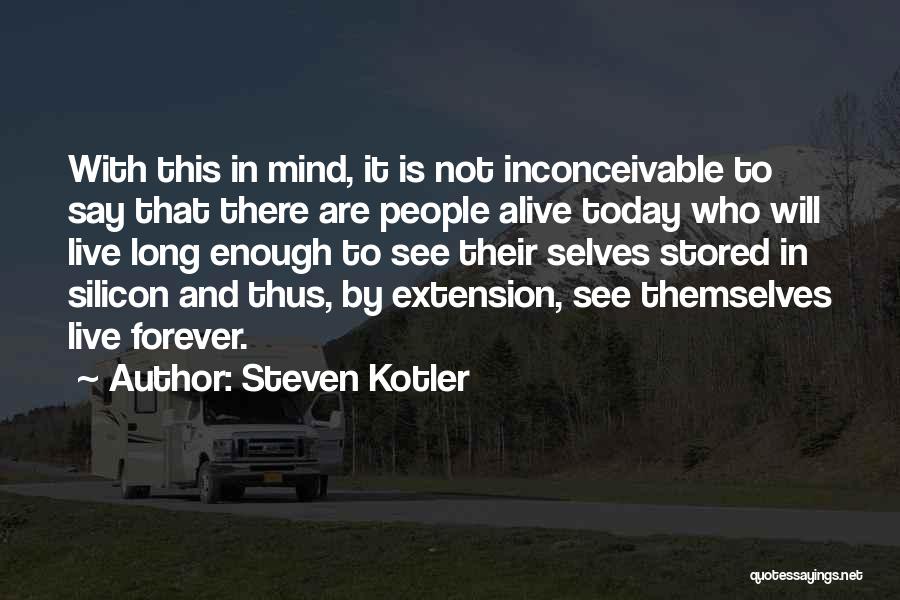 Steven Kotler Quotes: With This In Mind, It Is Not Inconceivable To Say That There Are People Alive Today Who Will Live Long