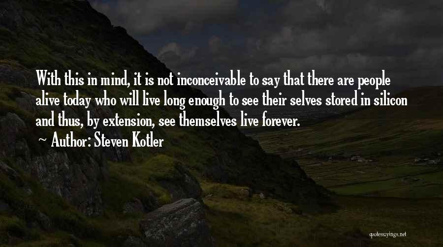 Steven Kotler Quotes: With This In Mind, It Is Not Inconceivable To Say That There Are People Alive Today Who Will Live Long