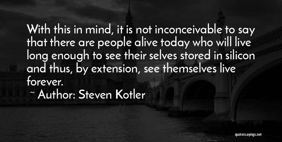 Steven Kotler Quotes: With This In Mind, It Is Not Inconceivable To Say That There Are People Alive Today Who Will Live Long