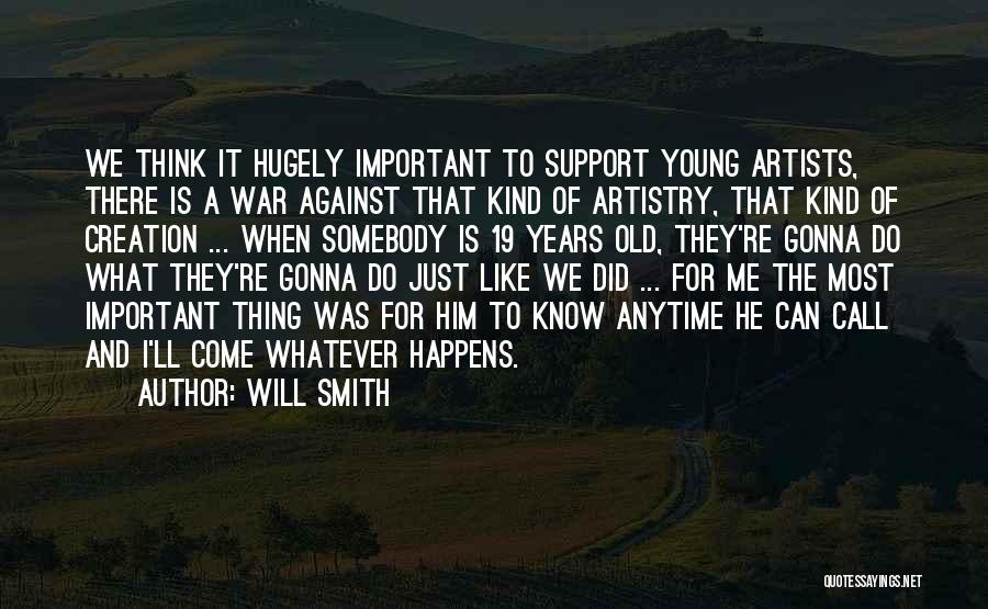 Will Smith Quotes: We Think It Hugely Important To Support Young Artists, There Is A War Against That Kind Of Artistry, That Kind