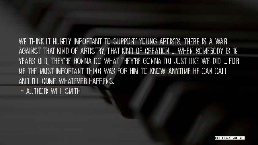 Will Smith Quotes: We Think It Hugely Important To Support Young Artists, There Is A War Against That Kind Of Artistry, That Kind