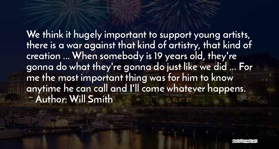 Will Smith Quotes: We Think It Hugely Important To Support Young Artists, There Is A War Against That Kind Of Artistry, That Kind