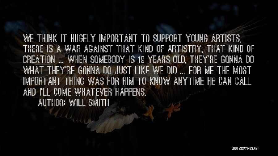 Will Smith Quotes: We Think It Hugely Important To Support Young Artists, There Is A War Against That Kind Of Artistry, That Kind