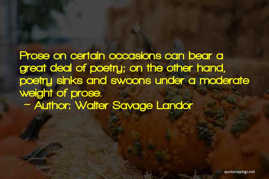 Walter Savage Landor Quotes: Prose On Certain Occasions Can Bear A Great Deal Of Poetry; On The Other Hand, Poetry Sinks And Swoons Under