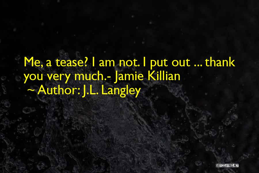 J.L. Langley Quotes: Me, A Tease? I Am Not. I Put Out ... Thank You Very Much.- Jamie Killian