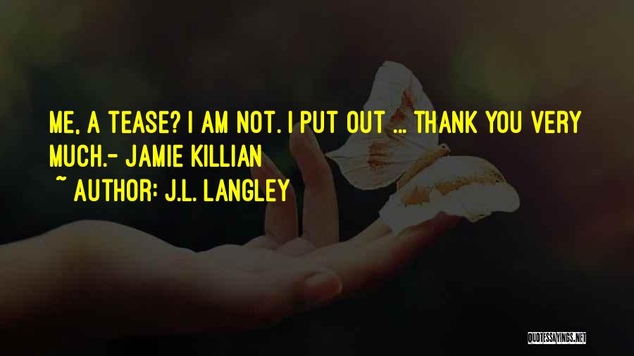 J.L. Langley Quotes: Me, A Tease? I Am Not. I Put Out ... Thank You Very Much.- Jamie Killian