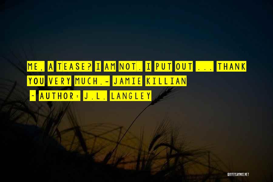 J.L. Langley Quotes: Me, A Tease? I Am Not. I Put Out ... Thank You Very Much.- Jamie Killian