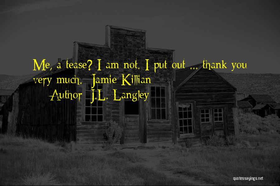 J.L. Langley Quotes: Me, A Tease? I Am Not. I Put Out ... Thank You Very Much.- Jamie Killian