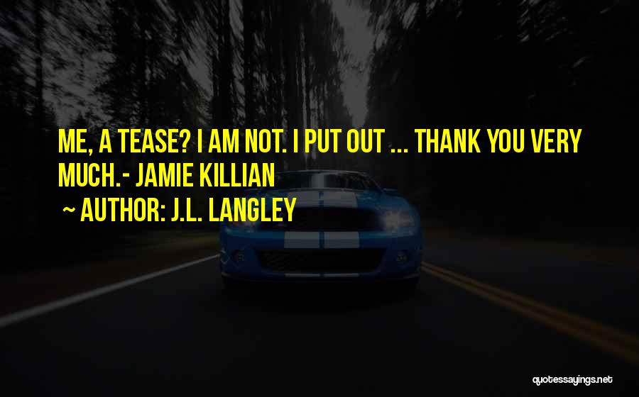 J.L. Langley Quotes: Me, A Tease? I Am Not. I Put Out ... Thank You Very Much.- Jamie Killian