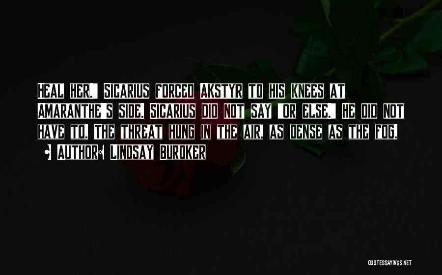Lindsay Buroker Quotes: Heal Her. Sicarius Forced Akstyr To His Knees At Amaranthe's Side. Sicarius Did Not Say Or Else. He Did Not